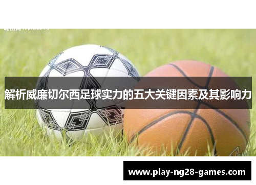 解析威廉切尔西足球实力的五大关键因素及其影响力